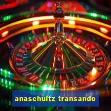 anaschultz transando